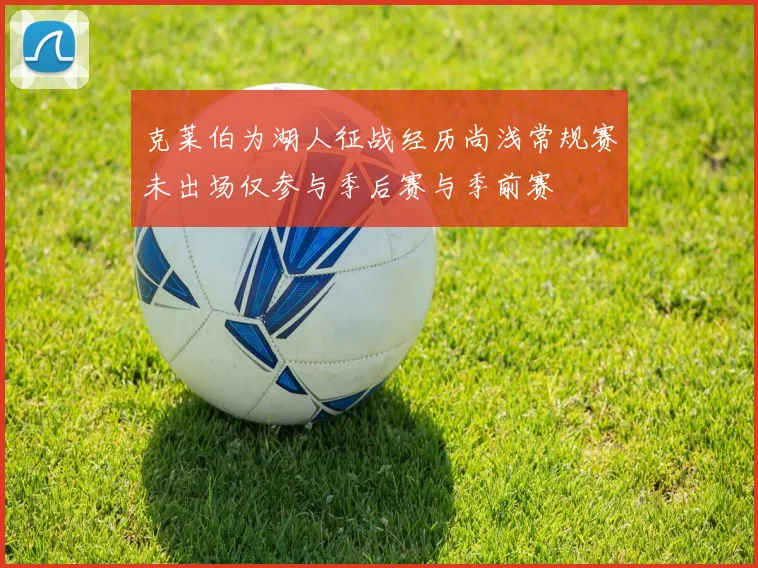 克莱伯为湖人征战经历尚浅常规赛未出场仅参与季后赛与季前赛