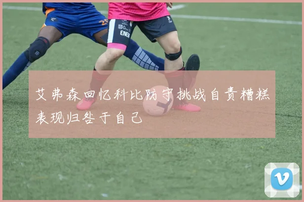 艾弗森回忆科比防守挑战自责糟糕表现归咎于自己