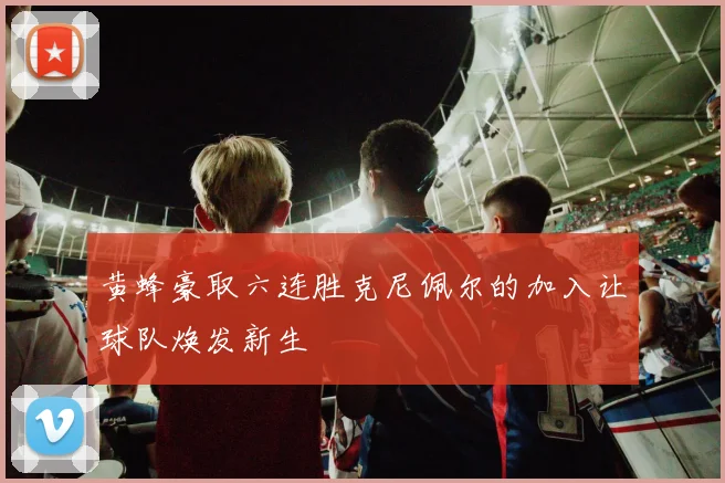 黄蜂豪取六连胜克尼佩尔的加入让球队焕发新生