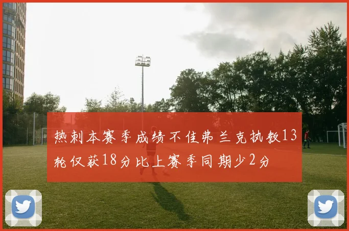 热刺本赛季成绩不佳弗兰克执教13轮仅获18分比上赛季同期少2分